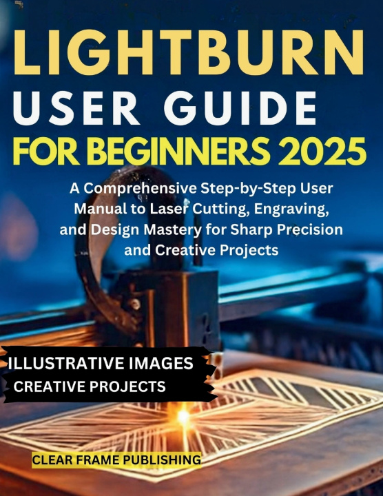 Knjiga LightBurn User Guide for Beginners 2025 Clear frame Publishing