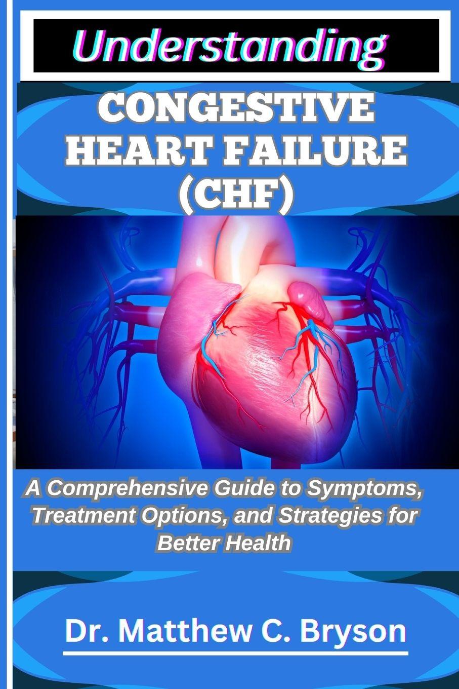 Книга UNDERSTANDING CONGESTIVE HEART FAILURE (CHF) Dr. Matthew C. Bryson