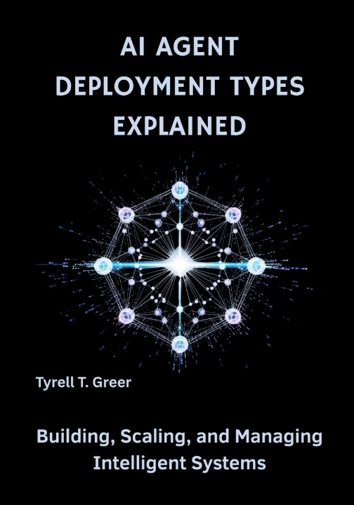 Kniha AI Agent Deployment Types Explained Tyrell T. Greer