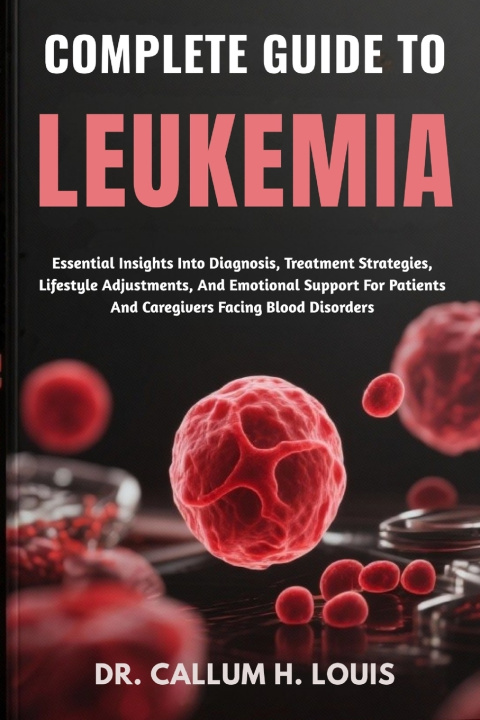 Kniha COMPLETE GUIDE TO LEUKEMIA DR. CALLUM H. LOUIS