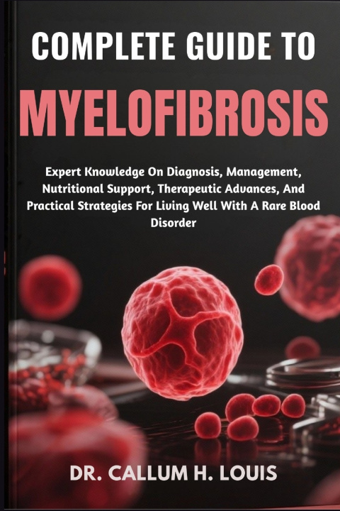 Knjiga COMPLETE GUIDE TO MYELOFIBROSIS DR. CALLUM H. LOUIS