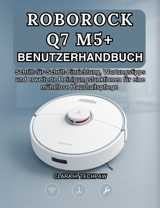 Kniha ROBOROCK Q7 M5+ BENUTZERHANDBUCH Clara H. Techpaw