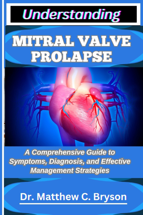 Kniha UNDERSTANDING MITRAL VALVE PROLAPSE Dr. Matthew C. Bryson