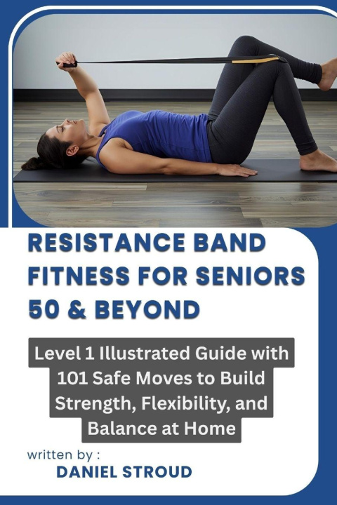 Libro RESISTANCE BAND FITNESS FOR SENIORS 50 & BEYOND DANIEL STROUD