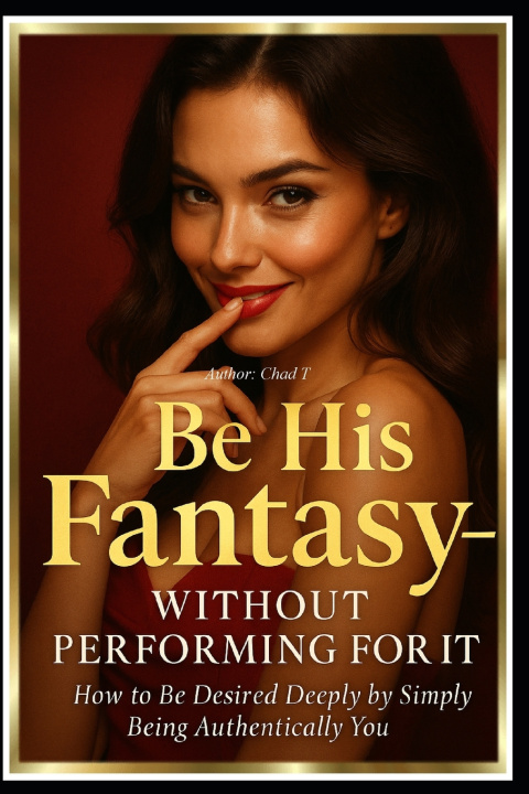 Книга Be His Fantasy Without Performing for It Chad T