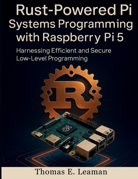 Könyv Rust-Powered Pi Systems Programming with Raspberry Pi 5 Thomas E. Leaman