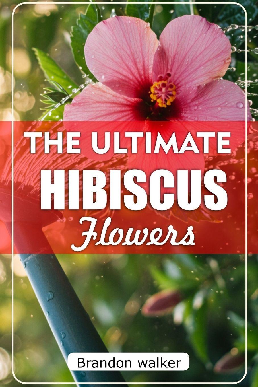 Книга The Ultimate Hibiscus Flower Brandon Walker