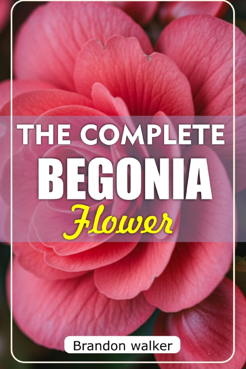 Книга The Complete Begonia Flower Brandon Walker