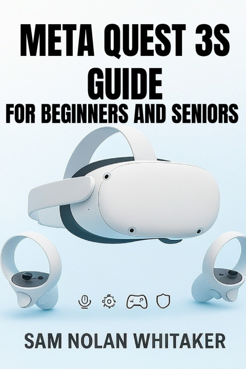 Kniha META QUEST 3S GUIDE FOR BEGINNERS AND SENIORS Sam NOLAN WHITAKER