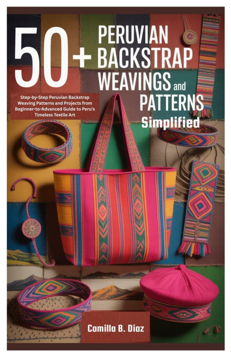 Knjiga 50+ Peruvian Backstrap Weavings Patterns Simplified Camilla B. Diaz