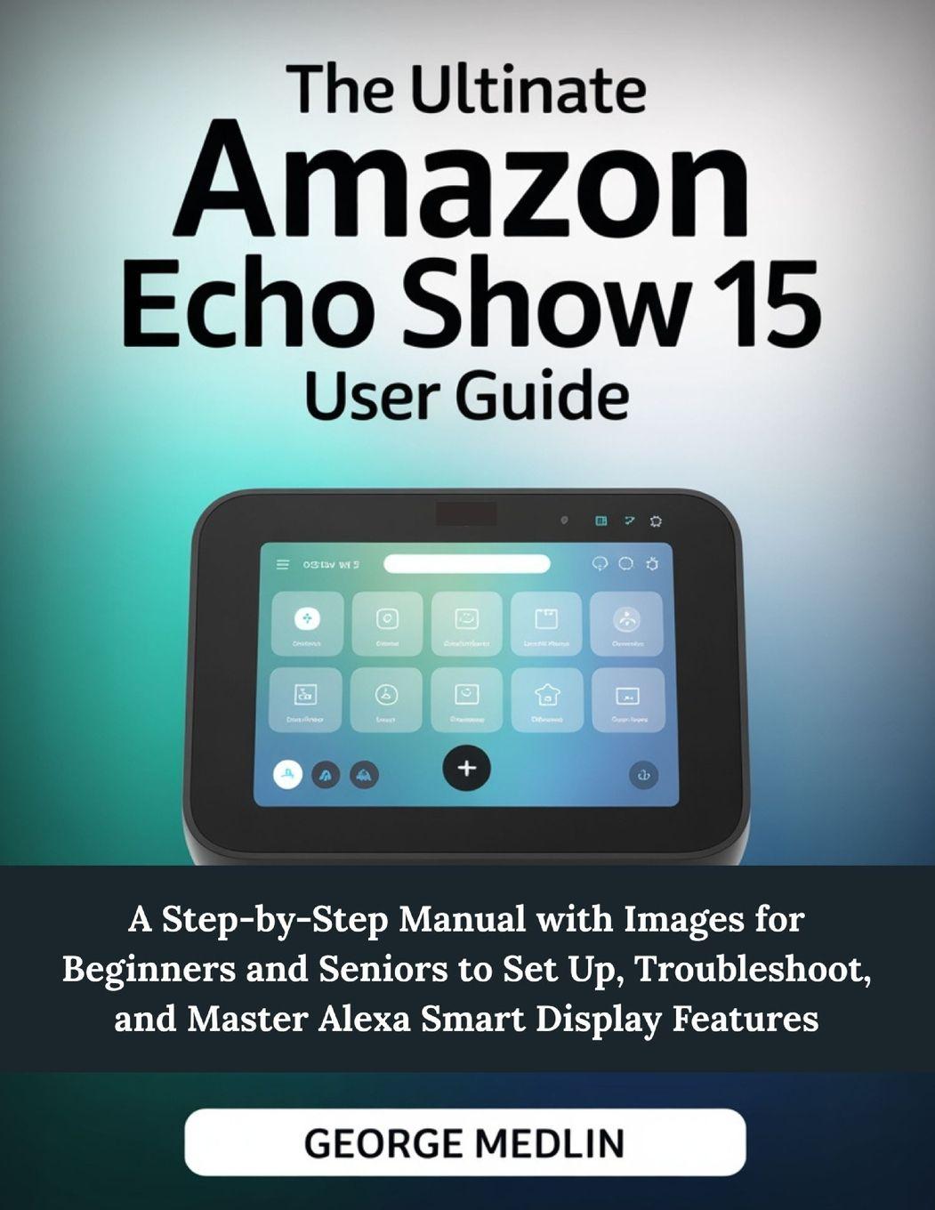 Kniha THE ULTIMATE AMAZON ECHO SHOW 15 USER GUIDE GEORGE MEDLIN