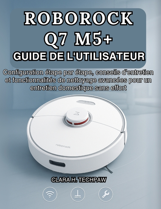 Książka ROBOROCK Q7 M5+ GUIDE DE L'UTILISATEUR Clara H. Techpaw