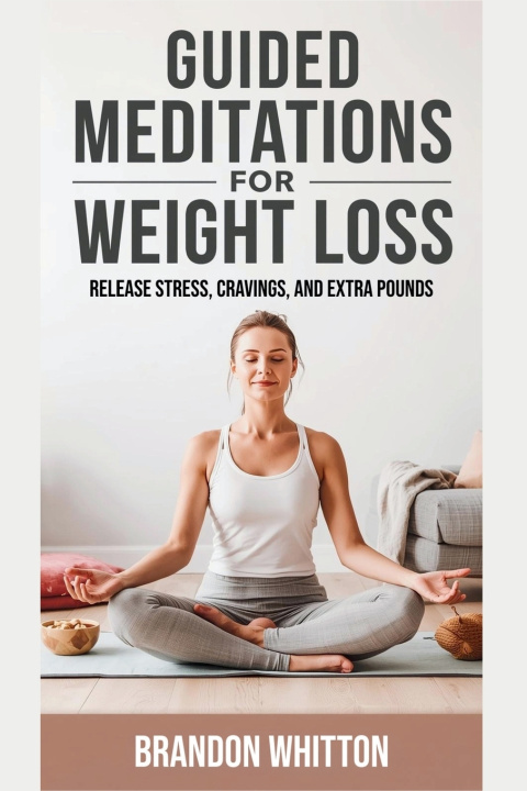 Книга Guided Meditations for Weight Loss Brandon Whitton