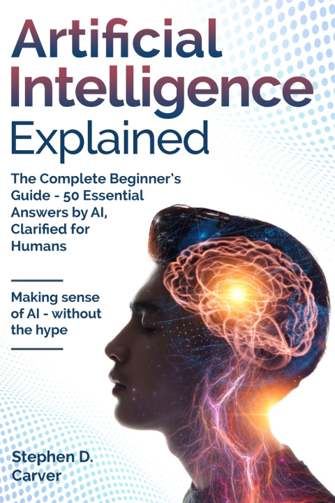 Könyv Artificial Intelligence Explained Stephen D. Carver
