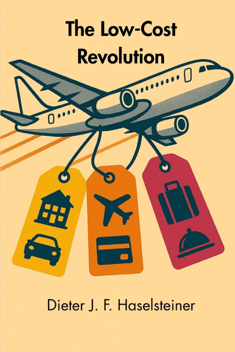 Книга The Low-Cost Revolution Dieter J. F. Haselsteiner