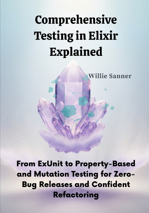 Könyv Comprehensive Testing in Elixir Explained Willie Sanner