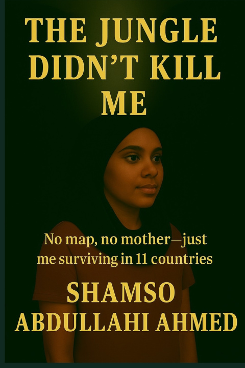 Книга The Jungle Didn't Kill Me Shamso Abdullahi Ahmed