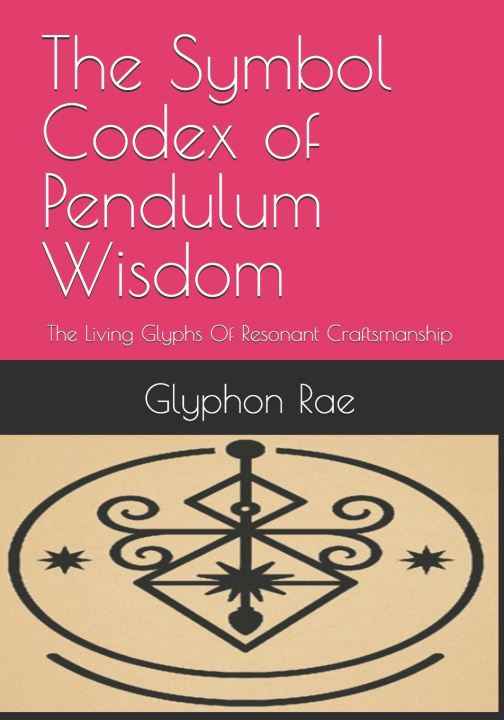 Книга The Symbol Codex of Pendulum Wisdom Glyphon Rae