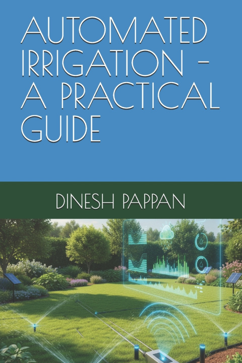 Kniha AUTOMATED IRRIGATION -A PRACTICAL GUIDE DINESH PAPPAN