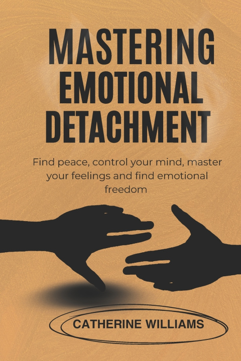 Könyv MASTERING EMOTIONAL DETACHMENT Catherine Williams