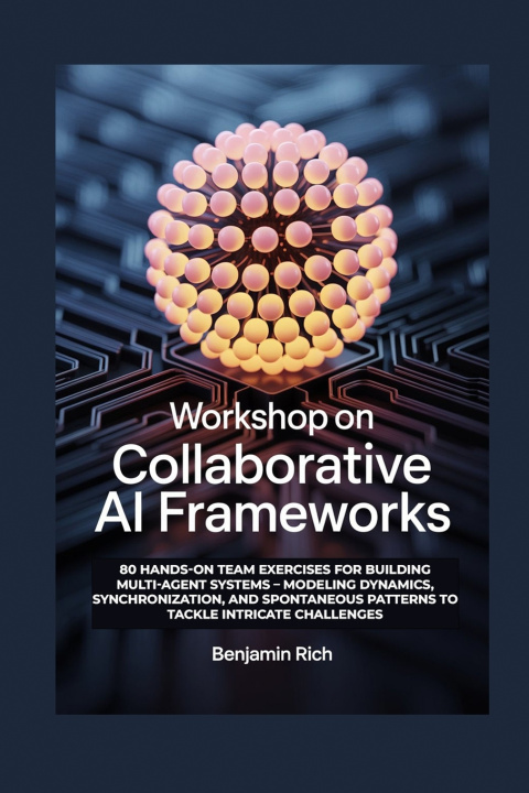 Kniha WORKSHOP ON COLLABORATIVE AI FRAMEWORKS BENJAMIN RICH