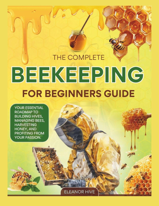 Kniha The 2025 Complete Beekeeping for Beginners Guide Eleanor Hive