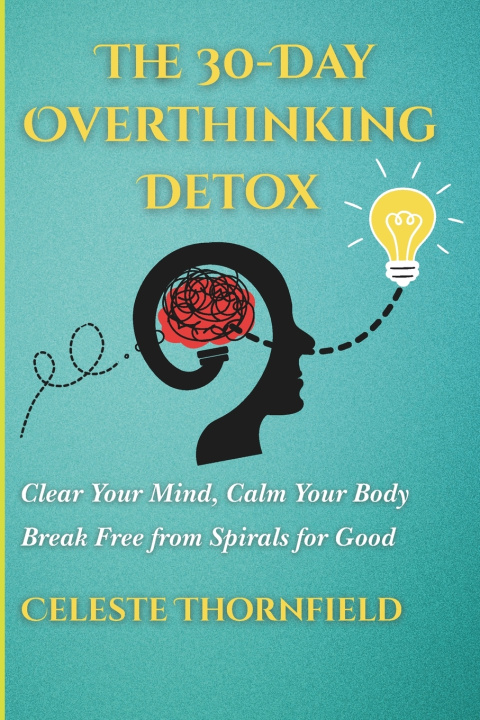 Книга The 30-Day Overthinking Detox Celeste Thornfield