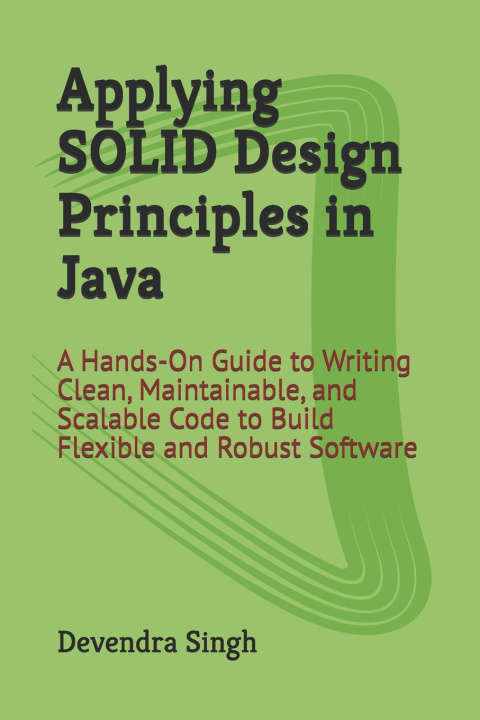 Könyv Applying SOLID Design Principles in Java Devendra Singh