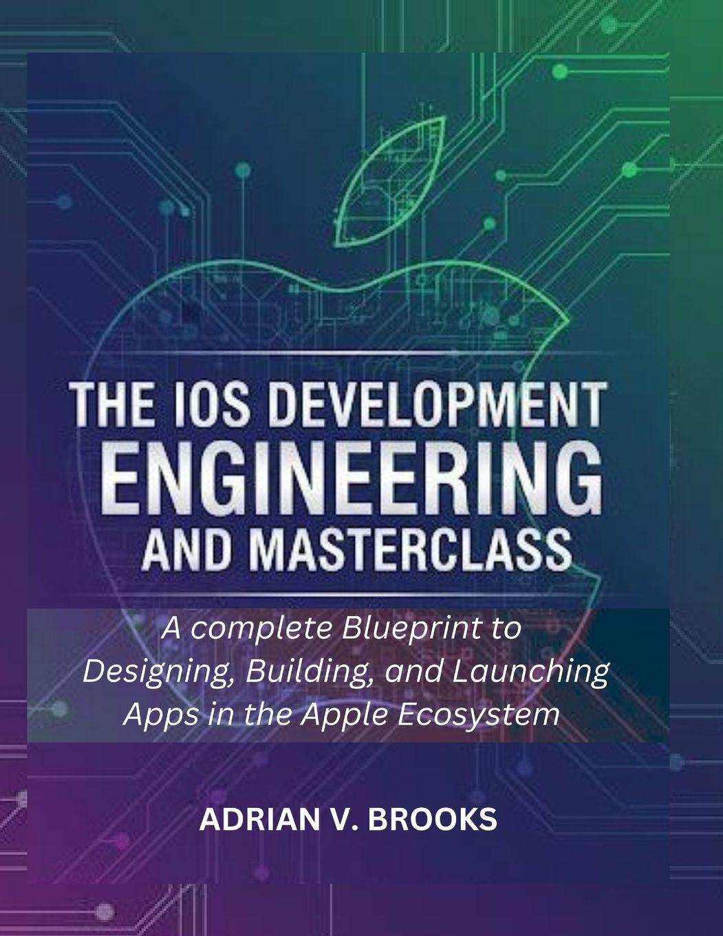 Kniha The iOS Development Engineering and Masterclass Adrian V. Brooks