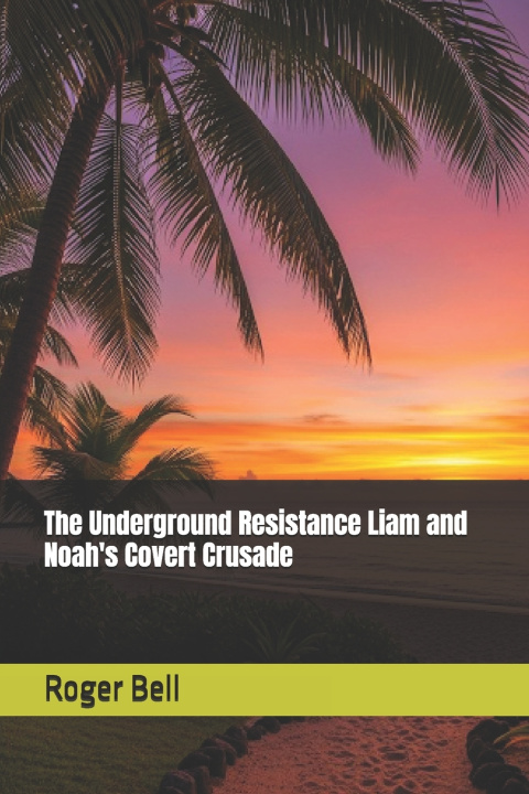 Książka The Underground Resistance Liam and Noah's Covert Crusade Roger Bell