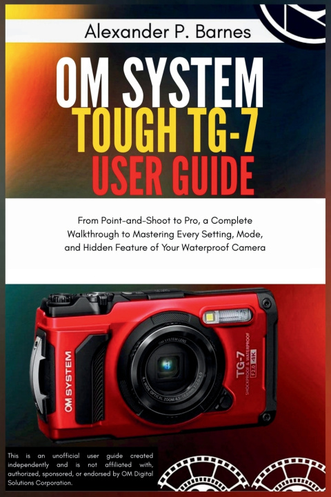 Knjiga OM System Tough TG-7 User Guide Alexander P. Barnes