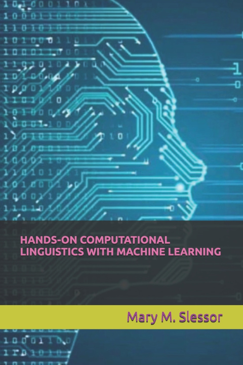 Kniha HANDS-ON COMPUTATIONAL LINGUISTICS WITH MACHINE LEARNING Mary M. Slessor