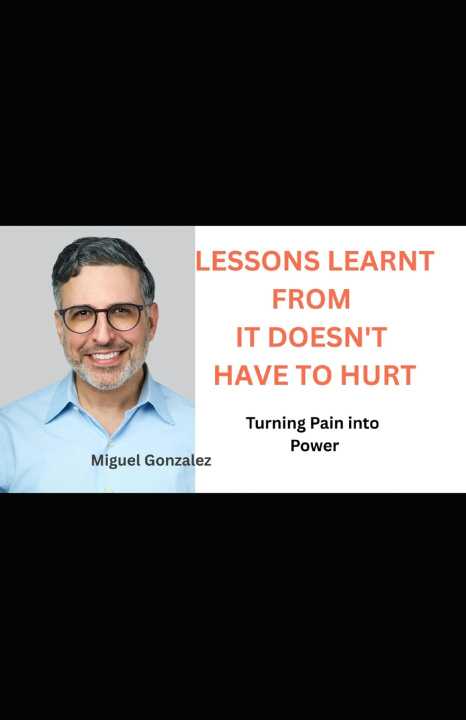 Knjiga LESSONS LEARNT FROM IT DOESN'T HAVE TO HURT Miguel Gonzalez