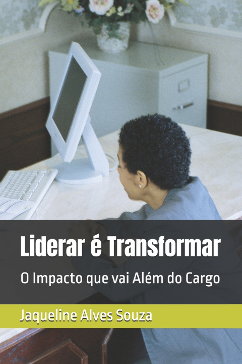 Könyv Liderar é Transformar Jaqueline Alves Souza
