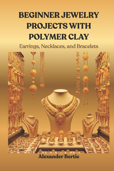 Книга BEGINNER JEWELRY PROJECTS WITH POLYMER CLAY Alexander Bertie