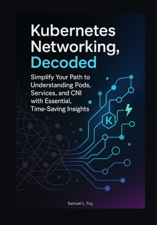 Kniha Kubernetes Networking, Decoded Samuel L. Foy