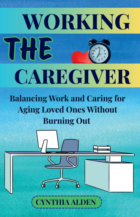 Libro THE WORKING CAREGIVER Cynthia Alden