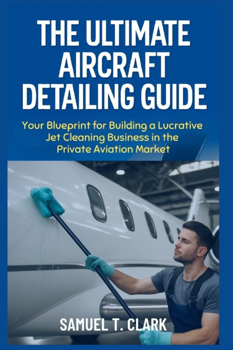 Книга The Ultimate Aircraft Detailing Guide Samuel T. Clark