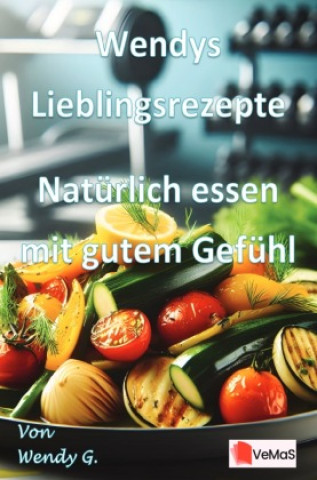 Libro Wendys Lieblingsrezepte - Natürlich essen mit gutem Gefühl Wendy G.