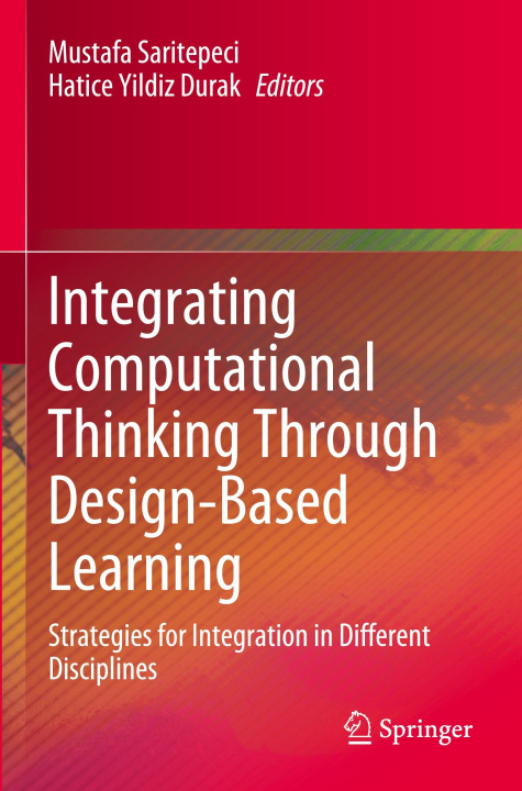 Kniha Integrating Computational Thinking Through Design-Based Learning Mustafa Saritepeci