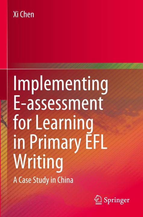 Kniha Implementing E-assessment for Learning in Primary EFL Writing Xi Chen