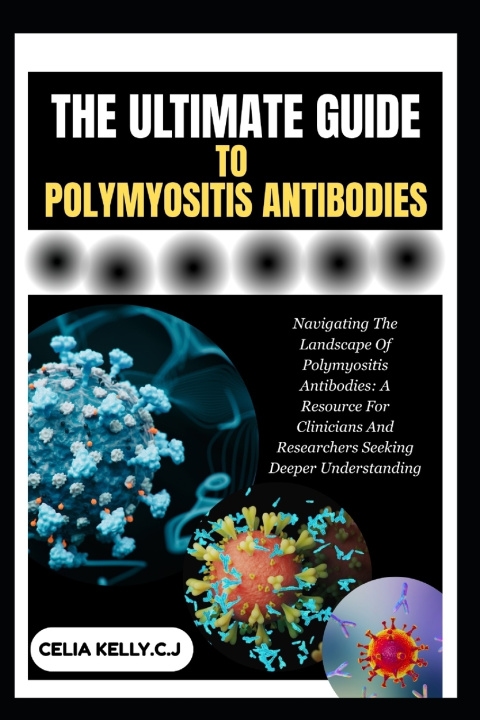 Książka THE ULTIMATE GUIDE TO POLYMYOSITIS ANTIBODIES CELIA KELLY.C.J