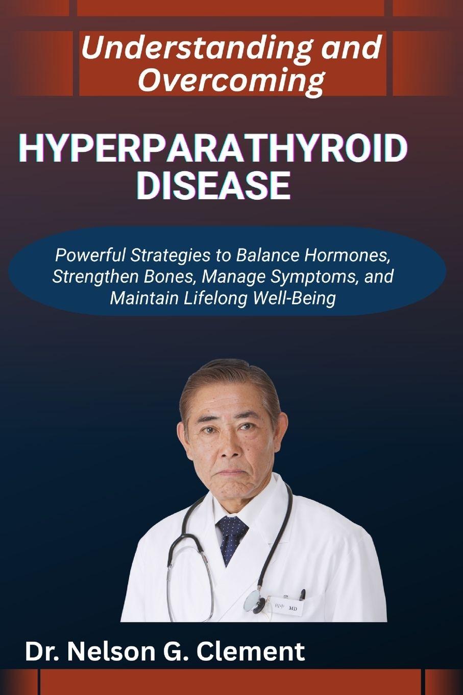 Книга UNDERSTANDING AND OVERCOMING HYPERPARATHYROID DISEASE Dr. Nelson G. Clement