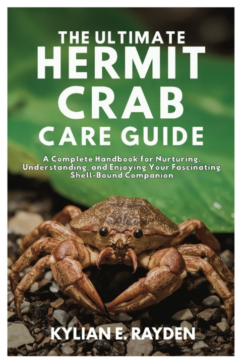 Книга The Ultimate Hermit Crab Care Guide Kylian E. Rayden