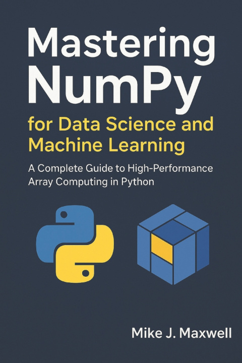 Kniha Mastering NumPy for Data Science and Machine Learning Mike J. Maxwell