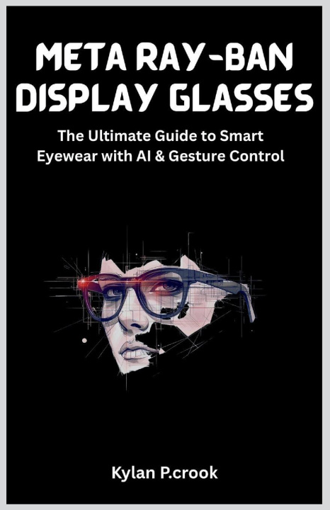 Книга Meta Ray-Ban Display Glasses Kylan P.crook