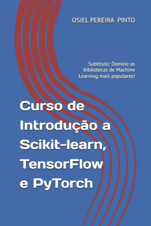 Kniha Curso de Introdução a Scikit-learn, TensorFlow e PyTorch OSIEL PINTO