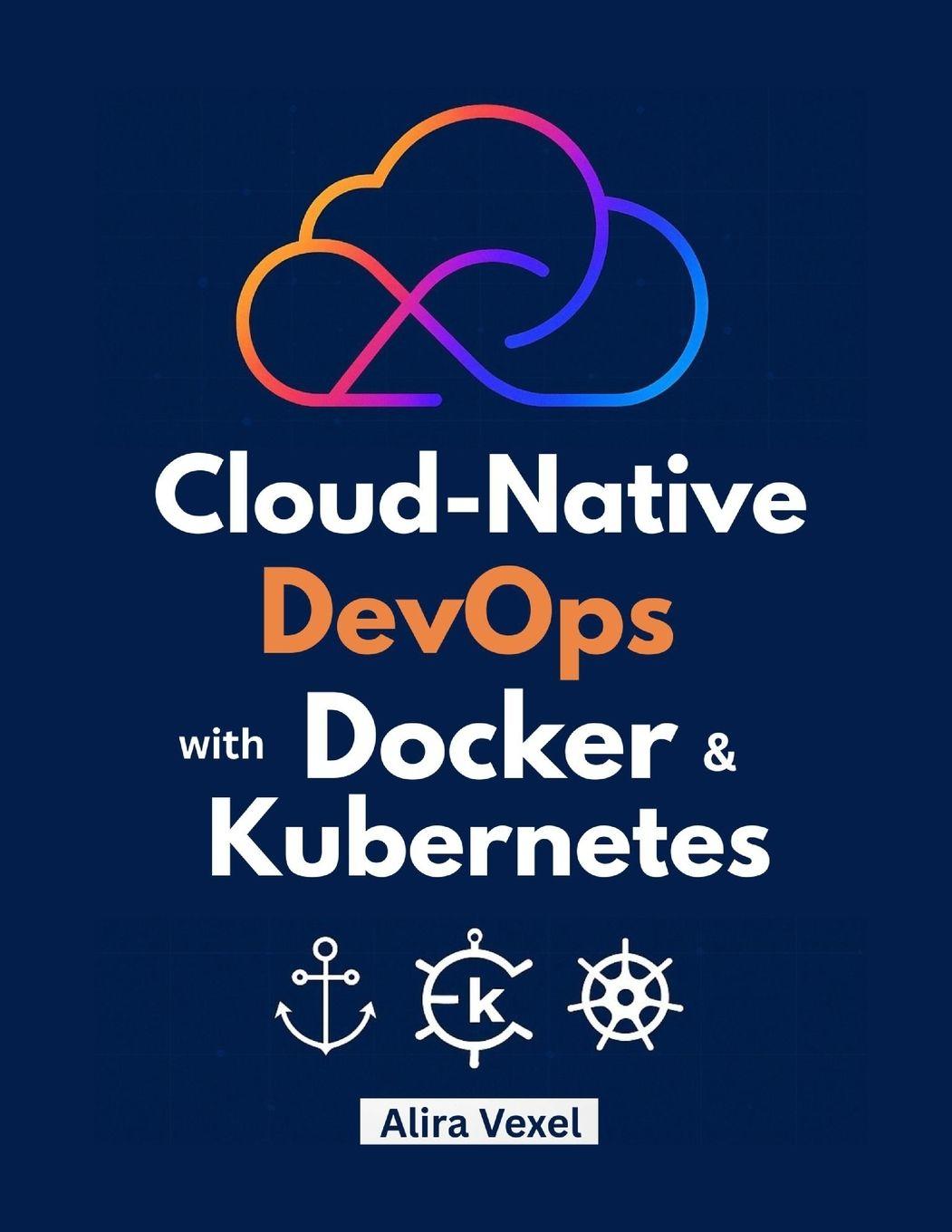 Könyv Cloud-Native DevOps with Docker & Kubernetes Alira Vexel