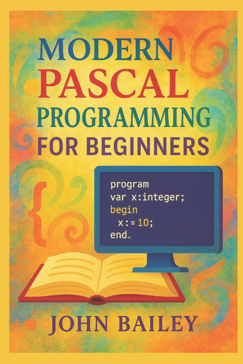Knjiga Modern Pascal Programming for Beginners John Bailey