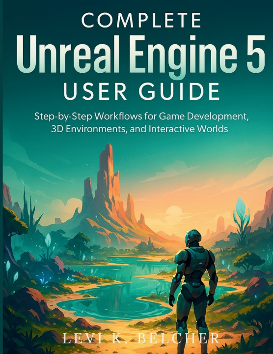 Kniha Complete Unreal Engine 5 User Guide Levi K. Belcher